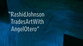 Rashid Johnson Trades Art with Angel Otero